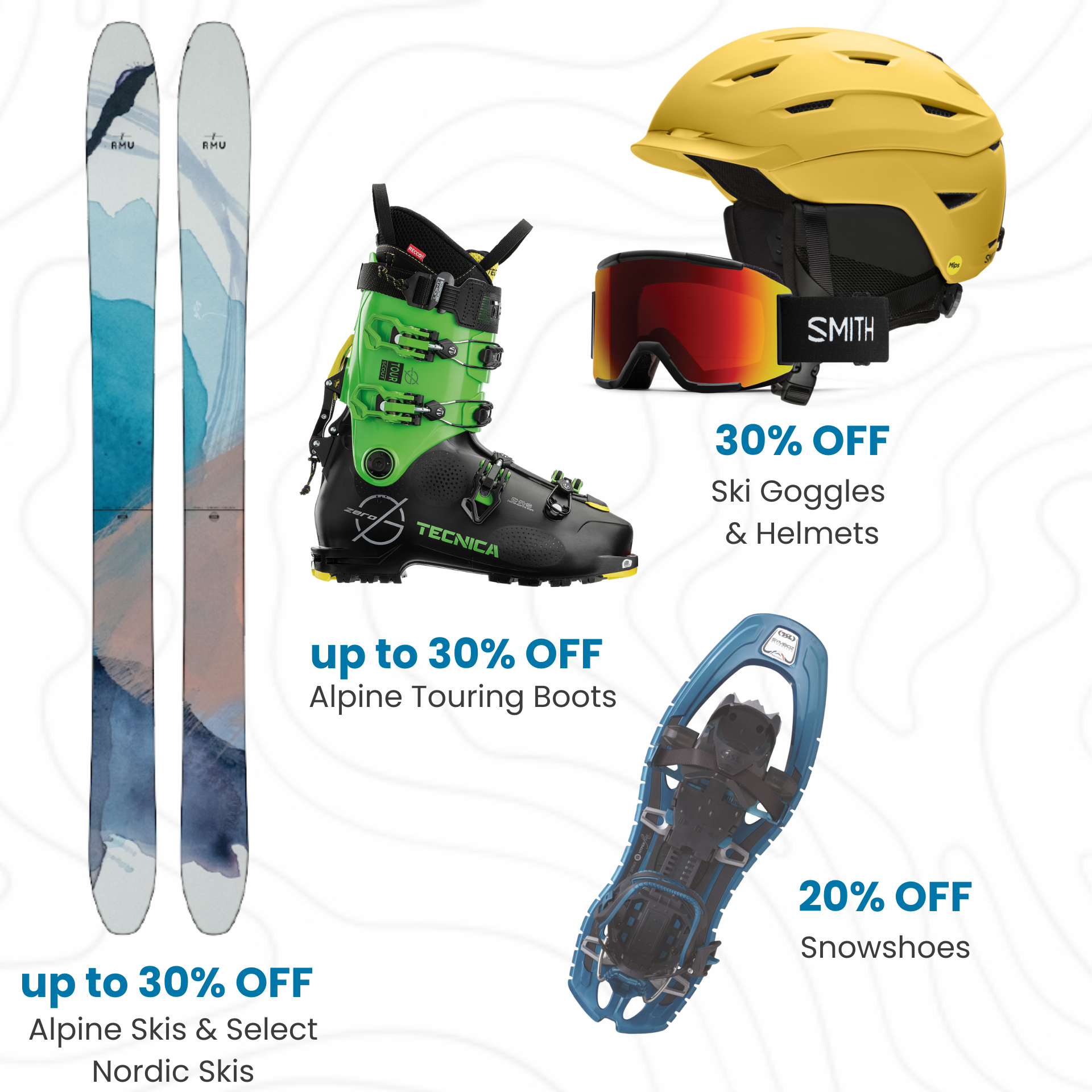 Up to 30% off Alpine Skis, Select Nordic Skis, AT Boots, Goggles & Helmets; 20% off snowshoes